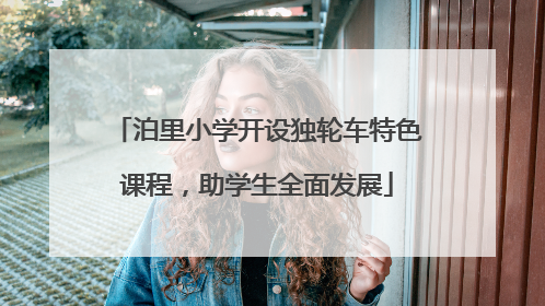 泊里小学开设独轮车特色课程，助学生全面发展