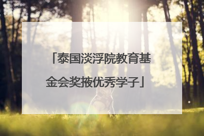 泰国淡浮院教育基金会奖掖优秀学子