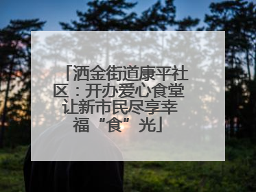 洒金街道康平社区：开办爱心食堂 让新市民尽享幸福“食”光