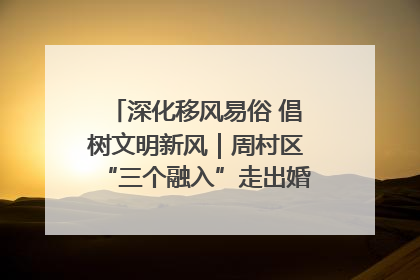 深化移风易俗 倡树文明新风｜周村区“三个融入”走出婚俗改革新路子