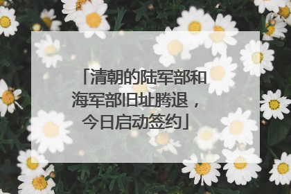 清朝的陆军部和海军部旧址腾退，今日启动签约