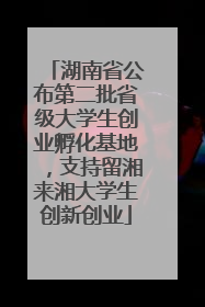 湖南省公布第二批省级大学生创业孵化基地，支持留湘来湘大学生创新创业