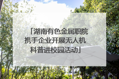 湖南有色金属职院携手企业开展无人机科普进校园活动