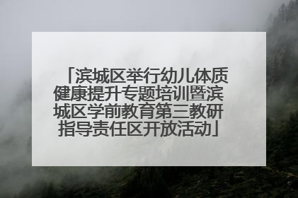 滨城区举行幼儿体质健康提升专题培训暨滨城区学前教育第三教研指导责任区开放活动