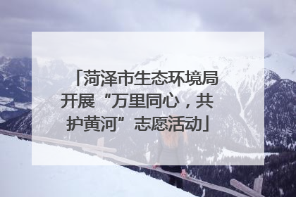菏泽市生态环境局开展“万里同心，共护黄河”志愿活动