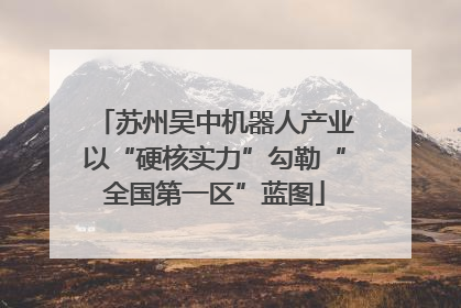 苏州吴中机器人产业以“硬核实力”勾勒“全国第一区”蓝图