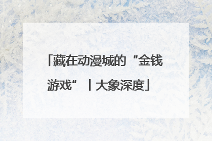 藏在动漫城的“金钱游戏”丨大象深度