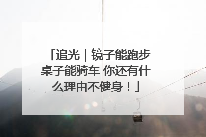 追光｜镜子能跑步 桌子能骑车 你还有什么理由不健身！