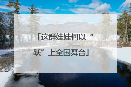 这群娃娃何以“跃”上全国舞台