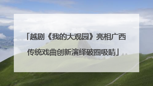 越剧《我的大观园》亮相广西 传统戏曲创新演绎破圈吸睛