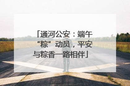 通河公安：端午“粽”动员，平安与粽香一路相伴