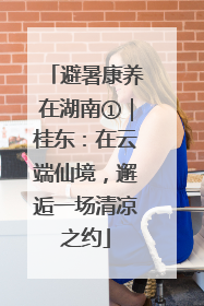 避暑康养在湖南①｜桂东：在云端仙境，邂逅一场清凉之约