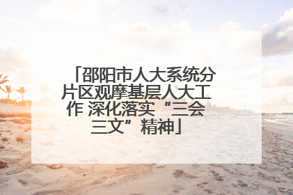 邵阳市人大系统分片区观摩基层人大工作 深化落实“三会三文”精神