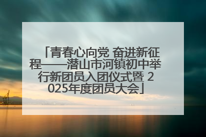 青春心向党 奋进新征程——潜山市河镇初中举行新团员入团仪式暨 2025年度团员大会