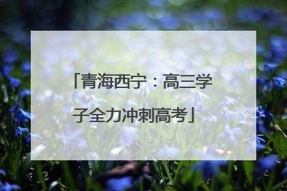 青海西宁：高三学子全力冲刺高考