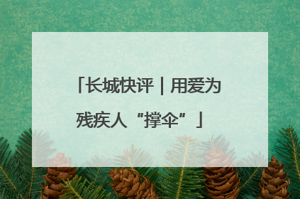 长城快评｜用爱为残疾人“撑伞”