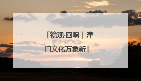 镜观·回响｜津门文化万象新