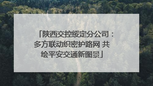 陕西交控绥定分公司：多方联动织密护路网 共绘平安交通新图景