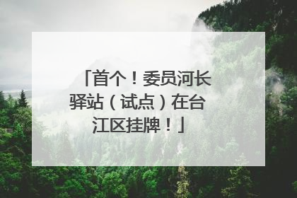 首个！委员河长驿站（试点）在台江区挂牌！