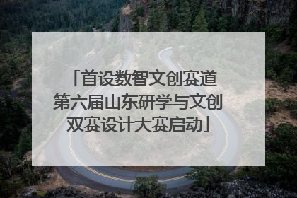 首设数智文创赛道 第六届山东研学与文创双赛设计大赛启动