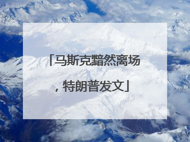 马斯克黯然离场，特朗普发文