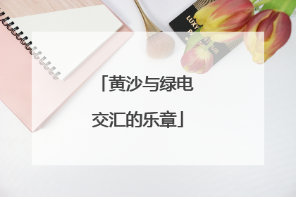 黄沙与绿电交汇的乐章