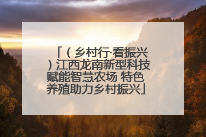 （乡村行·看振兴）江西龙南新型科技赋能智慧农场 特色养殖助力乡村振兴