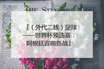 （外代二线）足球——世界杯预选赛：阿根廷赛前备战