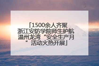 1500余人齐聚 浙江安防学院师生护航温州龙湾“安全生产月”活动火热开展
