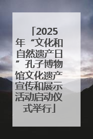 2025年“文化和自然遗产日”孔子博物馆文化遗产宣传和展示活动启动仪式举行