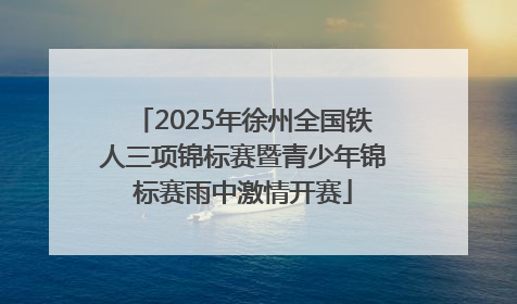 2025年徐州全国铁人三项锦标赛暨青少年锦标赛雨中激情开赛