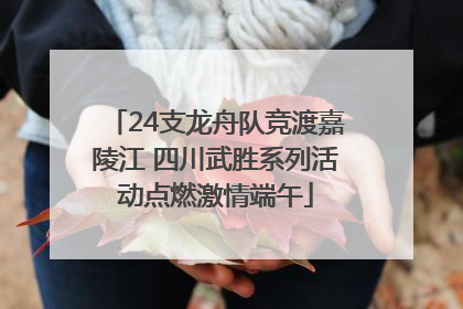 24支龙舟队竞渡嘉陵江 四川武胜系列活动点燃激情端午