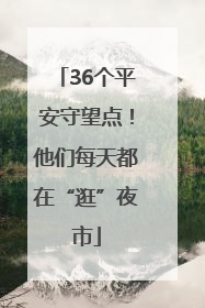 36个平安守望点！他们每天都在“逛”夜市