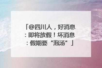 @四川人，好消息：即将放假！坏消息：假期要“泡汤”