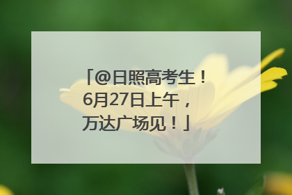 @日照高考生！6月27日上午，万达广场见！