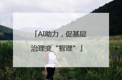 AI助力，促基层治理变“智理”