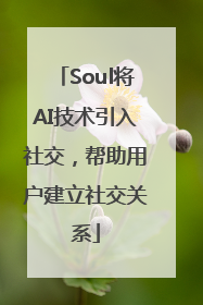 Soul将AI技术引入社交，帮助用户建立社交关系