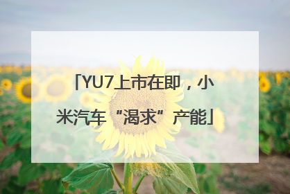 YU7上市在即，小米汽车“渴求”产能
